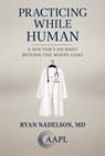Practicing While Human: A Doctor's Journey Beyond the White Coat - Ryan Nadelson - 9781960762559