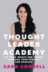 Thought Leader Academy: 10x Your Impact and Income through Your Mission and Message - Sara Connell - 9781960876393