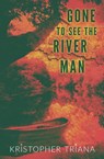 Gone to See the River Man - Kristopher Triana - 9781961758025