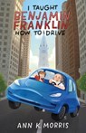 I Taught Benjamin Franklin How to Drive - Ann K Morris - 9781962416658