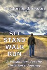 Sit, Stand, Walk, Run: A Vocabulary for the Christian's Journey - Gordon S. Jackson - 9781962862721