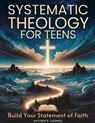 Systematic Theology for Teens - Build Your Statement of Faith - Matthew R. Caldwell - 9781963142365