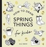 Spring Things: How to Draw Books for Kids with Easter Eggs, Bunnies, Flowers, and More - Alli Koch - 9781963183283