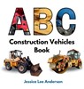 ABC Construction Vehicles Book - Jessica Lee Anderson - 9781964078076