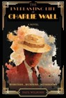 The Everlasting Life of Charlie Wall - Paul Wilborn - 9781964239446
