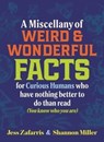 A Miscellany of Weird and Wonderful Facts for Curious Humans Who Have Nothing Better to Do Than Read - Jess Zafarris ; Shannon Miller - 9781964487328