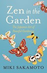 Zen in the Garden: The Japanese Art of Peaceful Gardening - Miki Sakamoto - 9781964992372