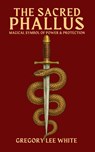 The Sacred Phallus - Gregory Lee White - 9781965586075