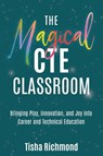 The Magical CTE Classroom - Tisha Richmond - 9781968898090