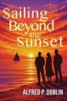 Sailing Beyond the Sunset - Alfred P. Doblin - 9781968983017