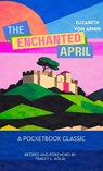 The Enchanted April (Pocketbook Classics Unabridged Annotated Edition with Recipes inspired by the novel and film) - Elizabeth von Arnim - 9781969043093