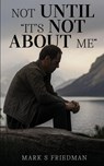 Not Until "It's Not About Me" - Mark S Friedman - 9781969644504