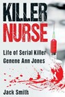 Killer Nurse: Life of Serial Killer Genene Ann Jones - Jack Smith - 9781974094004