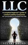 Llc: A Complete Beginner's Guide To Limited Liability Companies (LLC Taxes, LLC v.s S-corp v.s C-corp) - Stuart Broad - 9781974274772