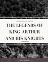The Legends Of King Arthur And His Knights: Illustrator - James Knowles - 9781974298655