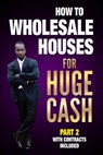 How to Wholesale Houses for Huge Cash Part 2 with Contracts Included: Realestate 101 - Ernie Braveboy - 9781976918599