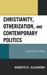 Christianity, Otherization, and Contemporary Politics - Roberto E. Alejandro - 9781978707207