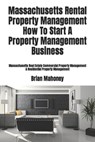 Massachusetts Rental Property Management How To Start A Property Management Business - Brian Mahoney - 9781979246101
