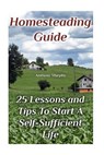 Homesteading Guide: 25 Lessons and Tips To Start A Self-Sufficient Life: (Homesteading for Beginners, Off-Grid Living) - Anthony Murphy - 9781979405188