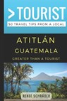 Greater Than a Tourist- Atitlan Guatemala: 50 Travel Tips from a Local - Greater Than a. Tourist - 9781980342175
