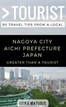 Greater Than a Tourist- Nagoya City Aichi Prefecture Japan: 50 Travel Tips from a Local - Greater Than a. Tourist - 9781980760771