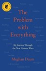 The Problem with Everything: My Journey Through the New Culture Wars - Meghan Daum - 9781982129330