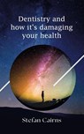 Dentistry and how it's damaging your health - Stefan Cairns - 9781982287740