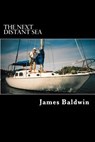 The Next Distant Sea: The 28-foot Sailboat Atom Continues Her Second Circumnavigation - BALDWIN,  James - 9781983430497