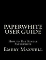 Paperwhite User Guide - Emery H Maxwell - 9781983789007