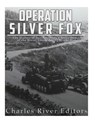 Operation Silver Fox: The History of Nazi Germany's Arctic Invasion of the Soviet Union during World War II - Charles River - 9781984012692