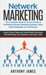 Network Marketing: The Complete Guide On How to Create a Profitable Network Marketing Business Using Online Strategies and Techniques (Le - Anthony James - 9781984055972