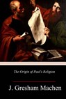 The Origin of Paul's Religion - J. Gresham Machen - 9781984262202