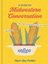 Guide to Midwestern Conversation - Taylor Kay Phillips - 9781984861337