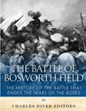 The Battle of Bosworth Field: The History of the Battle that Ended the Wars of the Roses - Charles River - 9781985024618