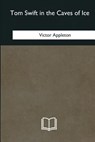 Tom Swift in the Caves of Ice - Victor Appleton - 9781985060418