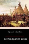 Algonquin Indian Tales - Egerton Ryerson Young - 9781985159211