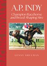 A.P. Indy: Champion Racehorse and Breed-Shaping Sire - Lenny Shulman - 9781985903661