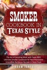 Smoker Cookbook in Texas Style: The Art of Smoking Meat with Texas BBQ, Ultimate Smoker Cookbook for Real Pitmasters, Irresistible Barbecue Recipes in - Adam Jones - 9781986210676