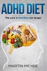 ADHD Nutrition Diet: Solution without Drugs or Medication! (For: Children, Adult ADD, Marriage, Adults, Hyperactive Child) - Martin Meyer - 9781987659559