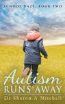 Autism Runs Away - Dr Sharon A Mitchell - 9781988423517