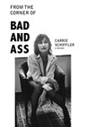 From the Corner of Bad and Ass: A Memoir - Carrie Schiffler - 9781988824819