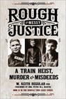 Rough & Messy Justice: A Train Heist, Murder & Misdeeds - W. Keith Regular - 9781990735660