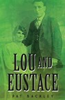 Lou and Eustace: A Historical Family Saga - Pat Backley - 9781991194411