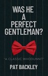 Was He A Perfect Gentleman? - Pat Backley - 9781991194473