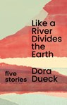 Like a River Divides the Earth - Dora Dueck - 9781997534204
