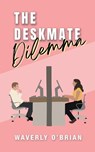 The Deskmate Dilemma - Waverly O'Brian - 9781998278336