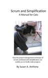 Scrum and Simplification A Manual for Cats: How the project management technique of Scrum combined with Simplification can enable you to finally make - Susan a. Anthony - 9781999520908