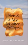 Silence is My Mother Tongue - Sulaiman Addonia - 9781999683320