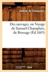 Des Sauvages, Ou Voyage de Samuel Champlain, de Brouage, (Ed.1603) - Samuel De Champlain - 9782012536357