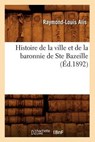 Histoire de la Ville Et de la Baronnie de Ste Bazeille (Éd.1892) - ALIS,  Raymond-Louis - 9782012551060